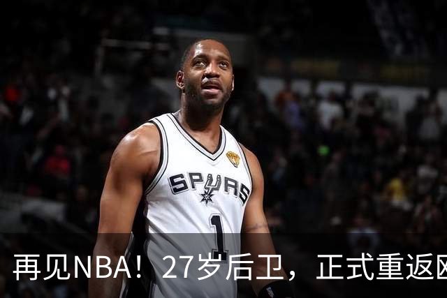 再见NBA！27岁后卫，正式重返欧洲！